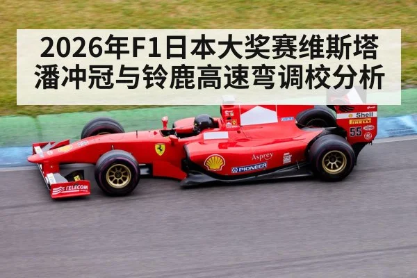 2026年F1日本大奖赛维斯塔潘冲冠与铃鹿高速弯调校分析